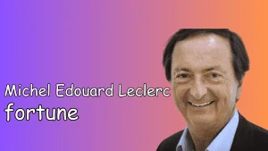 Michel Edouard Leclerc Fortune & Carrière